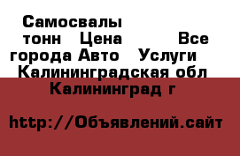 Самосвалы 8-10-13-15-20_тонн › Цена ­ 800 - Все города Авто » Услуги   . Калининградская обл.,Калининград г.